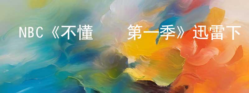 陳玉娘發布NBC《不懂約會第一季》迅雷下載/在線觀看/百度云-都市/情感-美劇天堂